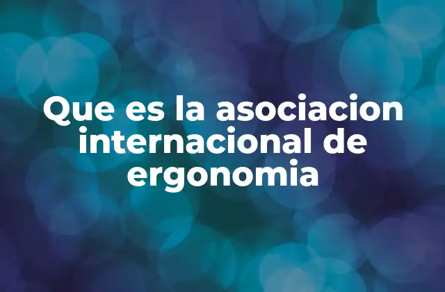 Que es la Asociacion Internacional de Ergonomia