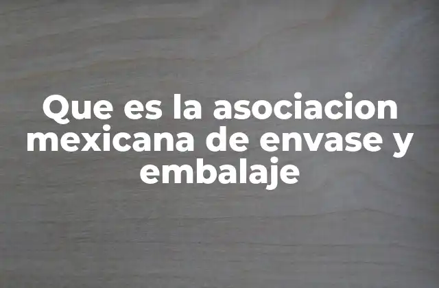 Que es la Asociacion Mexicana de Envase y Embalaje