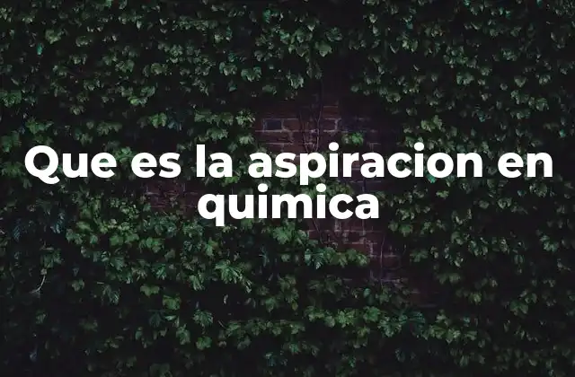 Que es la Aspiracion en Quimica