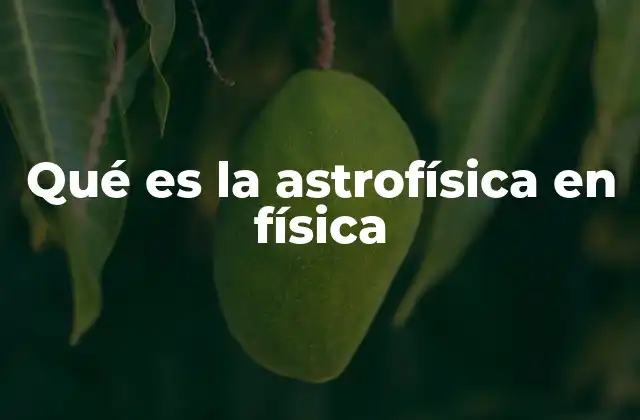 Qué es la Astrofísica en Física