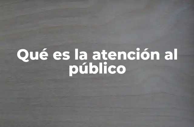 Qué es la Atención Al Público