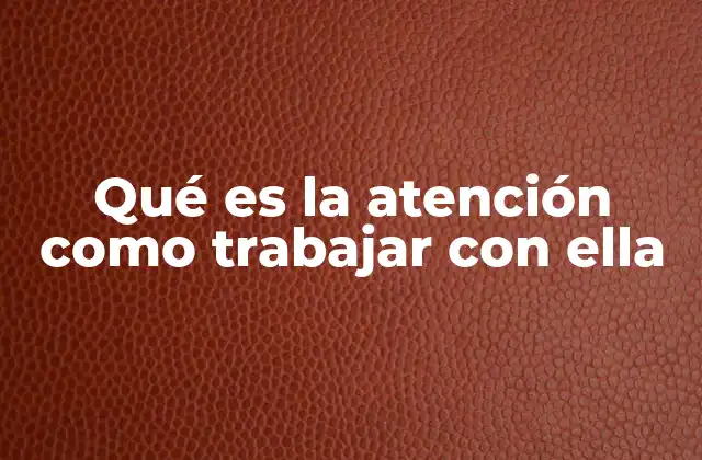 Qué es la Atención como Trabajar con Ella