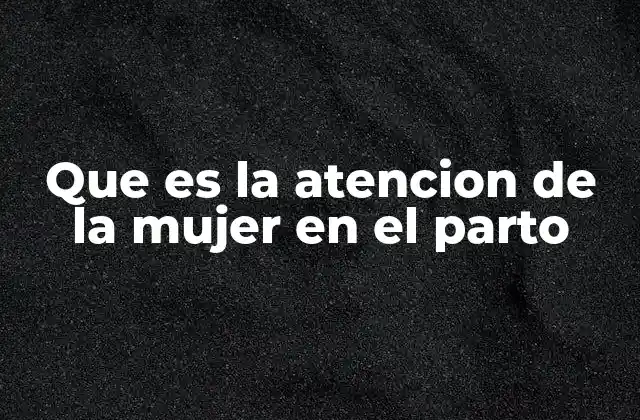 El proceso detrás del cuidado durante el parto