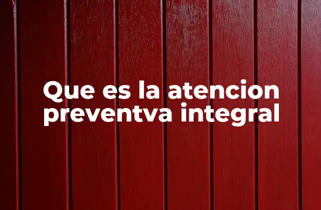 Que es la Atencion Preventva Integral