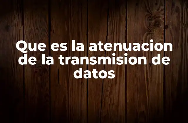Que es la Atenuacion de la Transmision de Datos