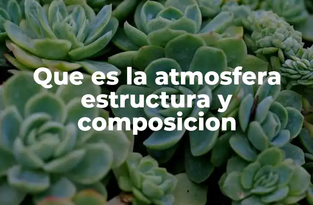 Que es la Atmosfera Estructura y Composicion