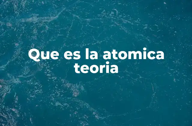 Que es la Atomica Teoria