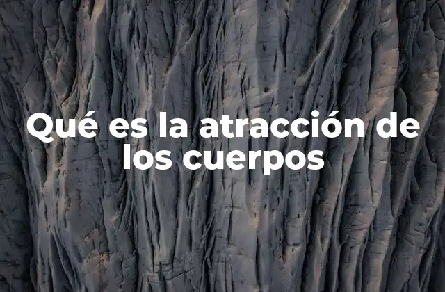 Qué es la Atracción de los Cuerpos