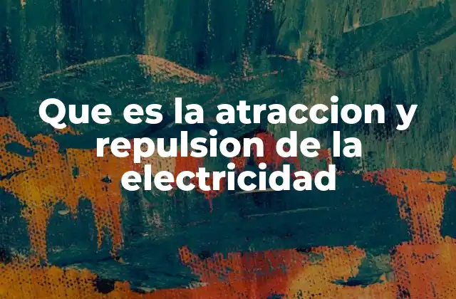 Que es la Atraccion y Repulsion de la Electricidad