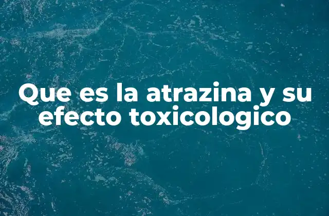 Que es la Atrazina y Su Efecto Toxicologico 2 El impacto ambiental de la atrazina
