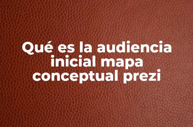 Qué es la Audiencia Inicial Mapa Conceptual Prezi