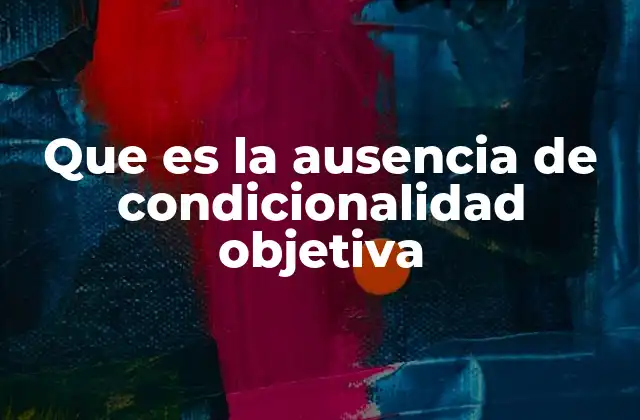 Que es la Ausencia de Condicionalidad Objetiva
