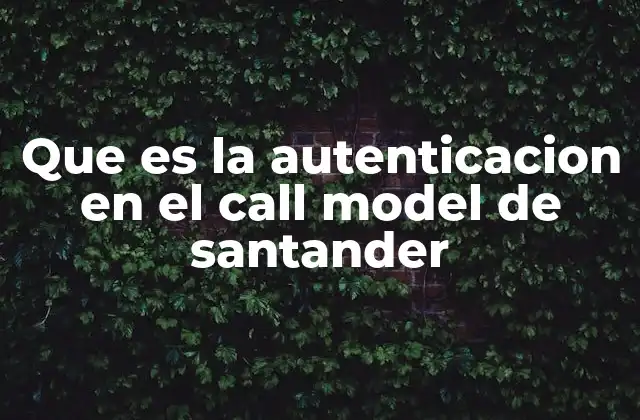 Que es la Autenticacion en el Call Model de Santander