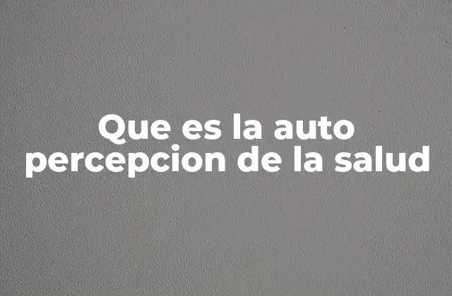 Que es la Auto Percepcion de la Salud