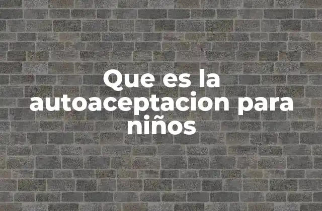 Que es la Autoaceptacion para Niños