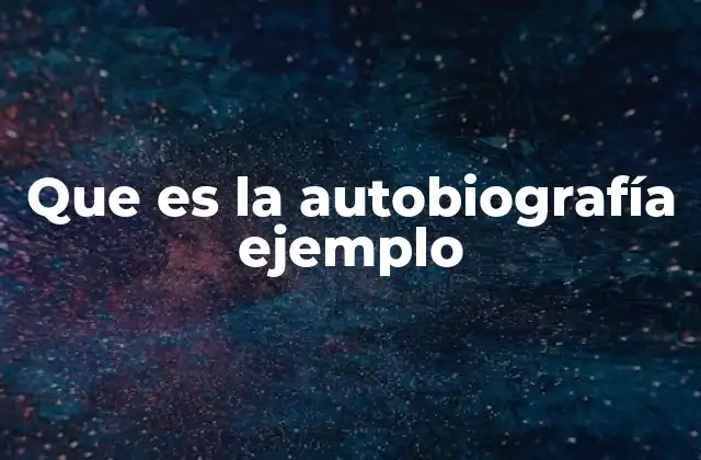 Que es la Autobiografía Ejemplo