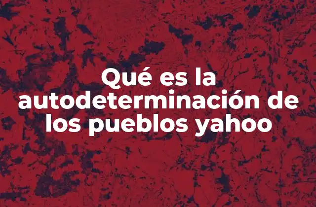 Qué es la Autodeterminación de los Pueblos Yahoo