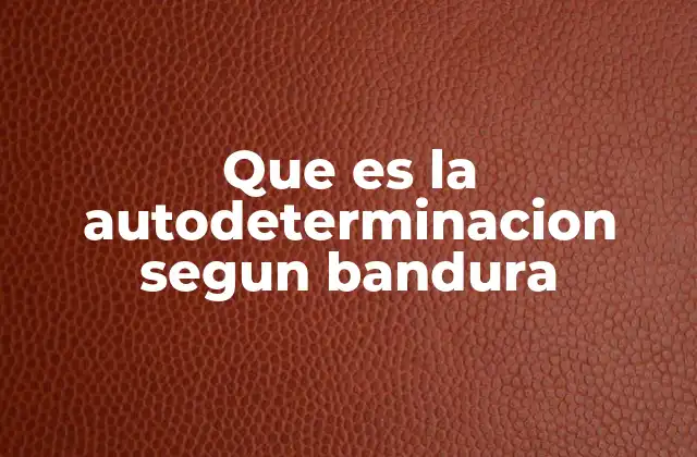 Que es la Autodeterminacion Segun Bandura