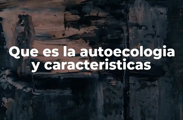 Que es la Autoecologia y Caracteristicas