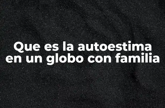 Que es la Autoestima en un Globo con Familia