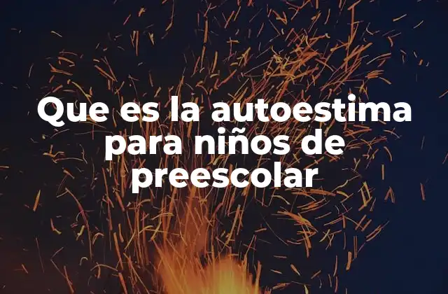 Que es la Autoestima para Niños de Preescolar