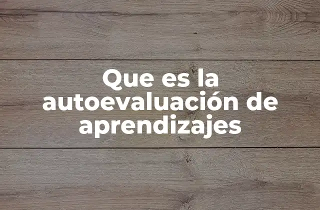 Que es la Autoevaluación de Aprendizajes 2 Cómo los estudiantes pueden medir su progreso sin depender únicamente de calificaciones