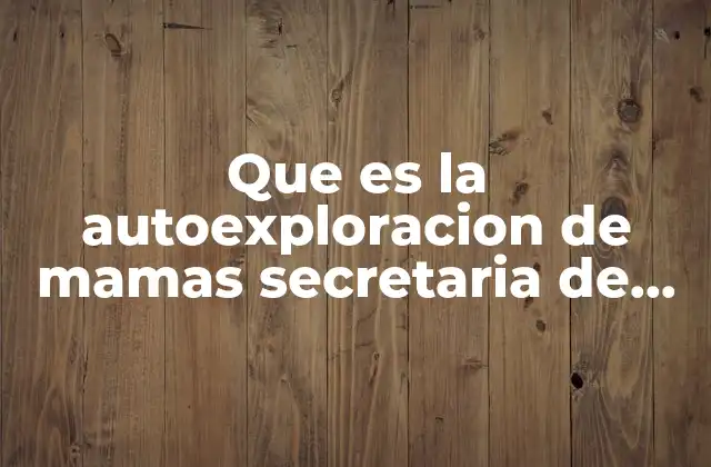 Que es la Autoexploracion de Mamas Secretaria de Salud