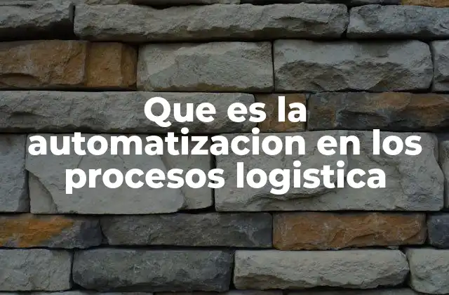 Que es la Automatizacion en los Procesos Logistica