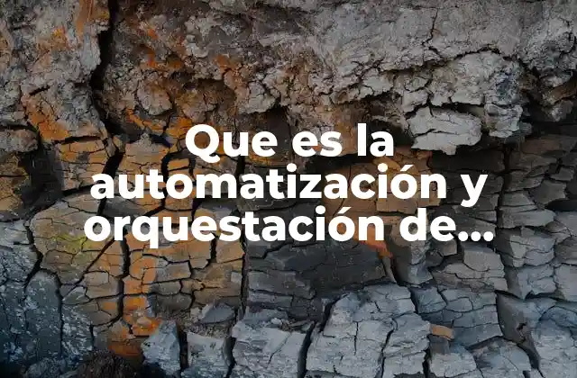 Que es la Automatización y Orquestación de Procesos