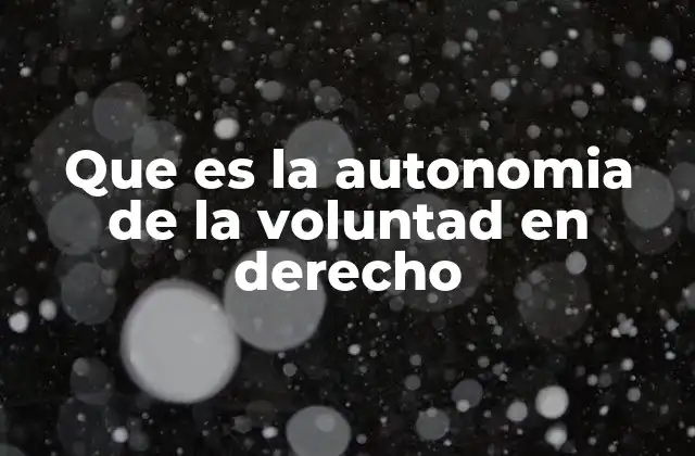 Que es la Autonomia de la Voluntad en Derecho