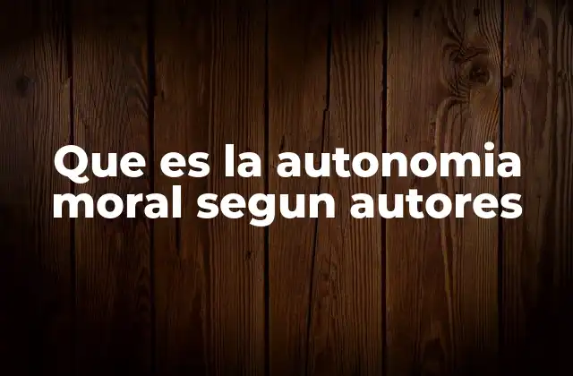 Que es la Autonomia Moral Segun Autores