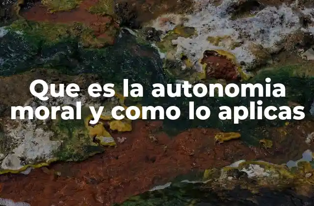 Que es la Autonomia Moral y como Lo Aplicas