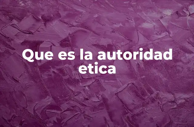 Que es la Autoridad Etica
