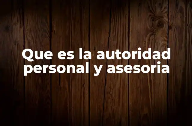 Que es la Autoridad Personal y Asesoria