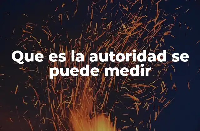Que es la Autoridad Se Puede Medir
