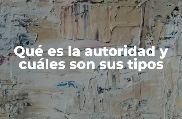 Qué es la Autoridad y Cuáles Son Sus Tipos