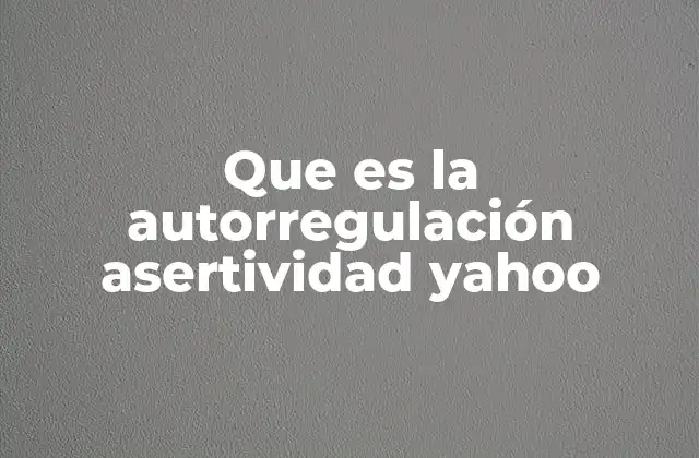 Que es la Autorregulación Asertividad Yahoo