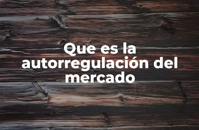 Que es la Autorregulación Del Mercado