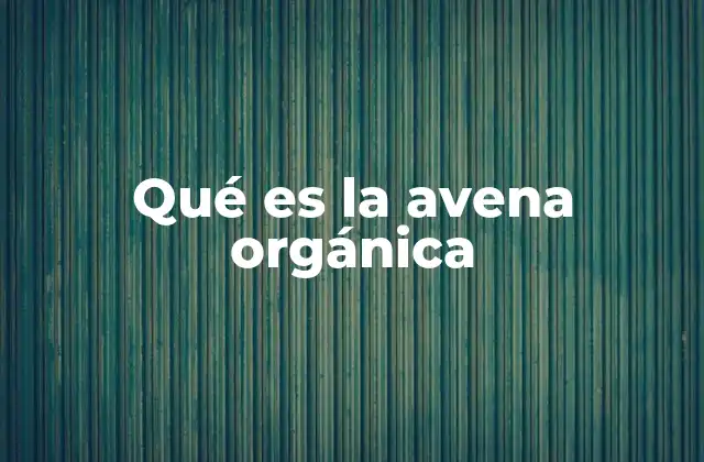 Qué es la Avena Orgánica