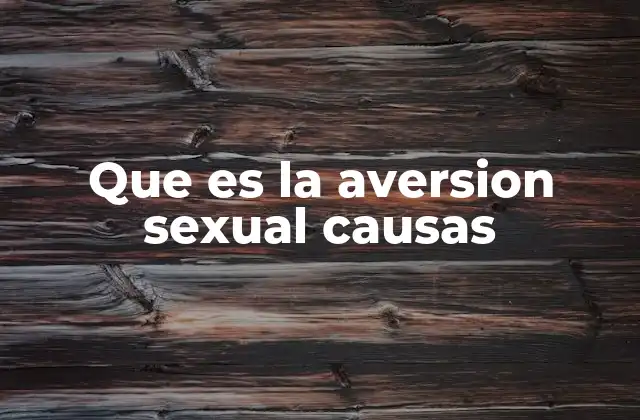 Que es la Aversion Sexual Causas