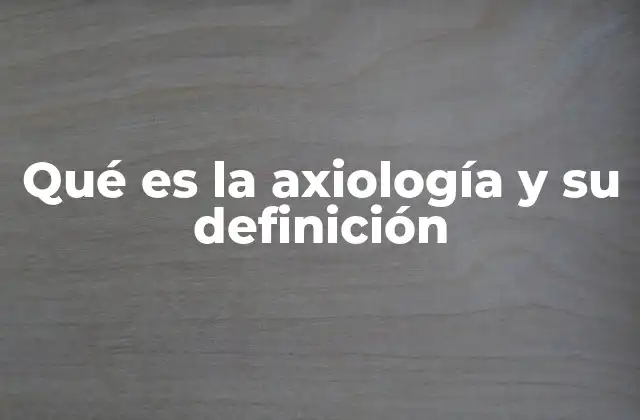 Qué es la Axiología y Su Definición