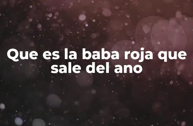 Que es la Baba Roja que Sale Del Ano