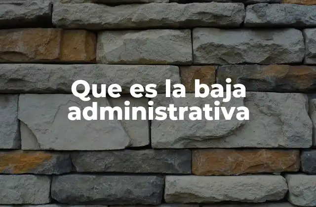 Causas de la baja administrativa en el entorno laboral