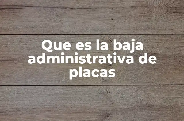 Que es la Baja Administrativa de Placas