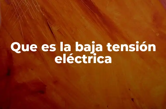 Que es la Baja Tensión Eléctrica