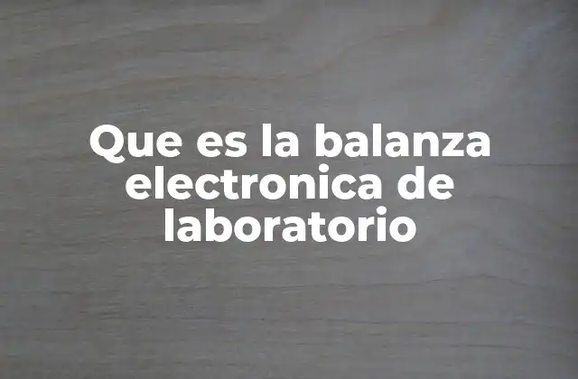 Que es la Balanza Electronica de Laboratorio