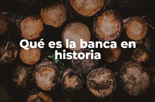Qué es la Banca en Historia