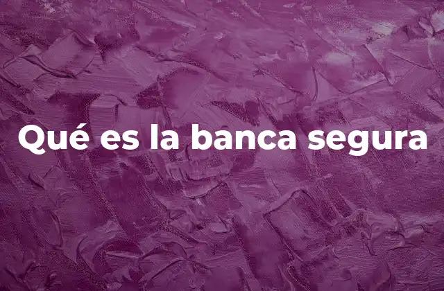 Qué es la Banca Segura