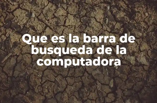 Que es la Barra de Busqueda de la Computadora
