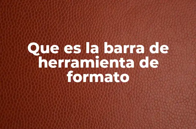 Que es la Barra de Herramienta de Formato 2 La interfaz gráfica que facilita el diseño de documentos